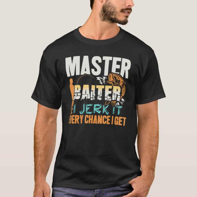T-shirt Master Baiter I Jerk It Chaque Chance J'Obtiens Pê (Devant)