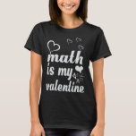 T-shirt Math is My Valentine Mathematics Enseignant<br><div class="desc">Math is My Valentine Mathematics Enseignant</div>