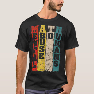 T-shirt Math Mental Abuse to Humains for Math Teacher