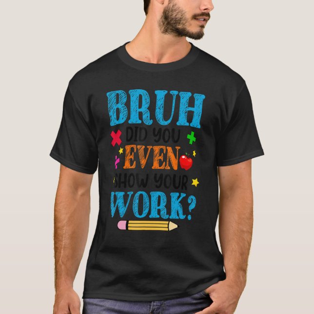 T-shirt Math Teacher Bruh Did You Even Show Your Work (Devant)