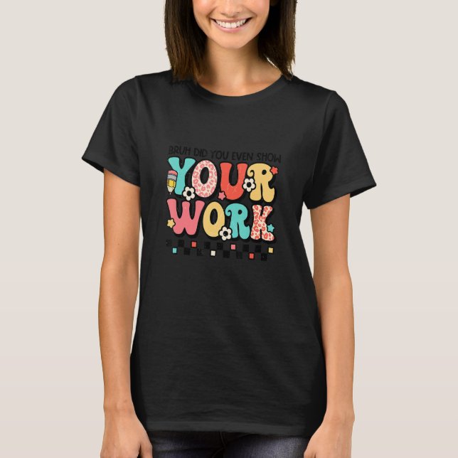 T-shirt Math Teacher Bruh Did You Even Show Your Work (Devant)
