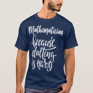 T-shirt Mathématicien Parce Que Adulte Est Dur