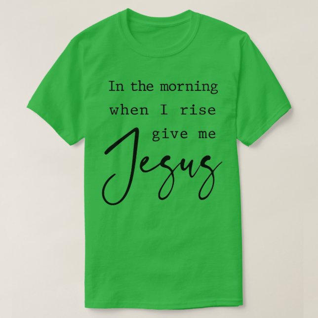 T-shirt Matin Quand Je Me Lève Donnez-Moi Jésus Citation C (Design devant)