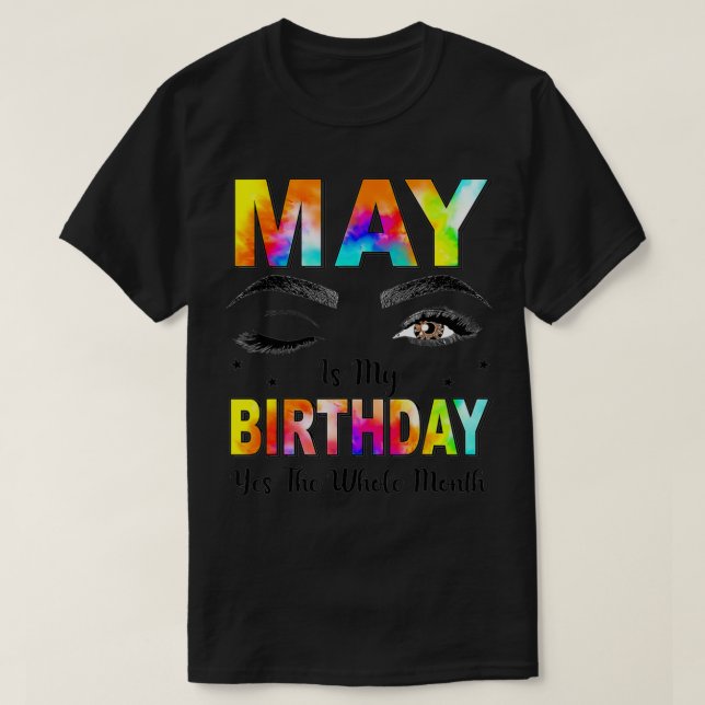 T-shirt May Is My Birthday Yes The Whole Month Tie Dye  (Design devant)