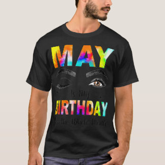 T-shirt May Is My Birthday Yes The Whole Month Tie Dye