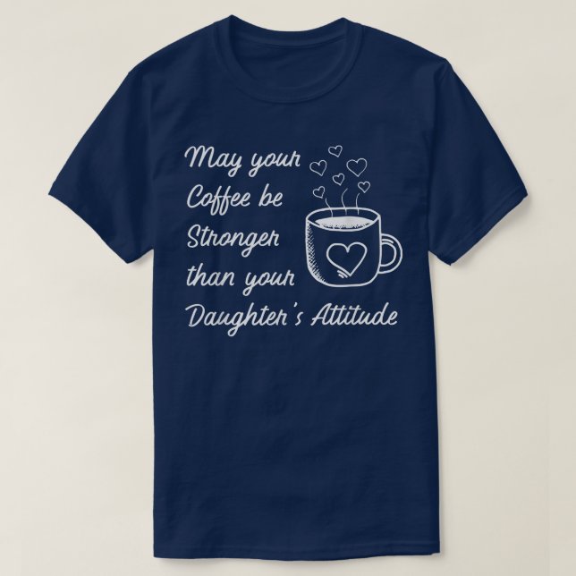 T-shirt May your Coffee be Stronger than Daughters Attitud (Design devant)