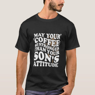 T-shirt May Your Coffee Be Stronger Than Son'S Attitude Co