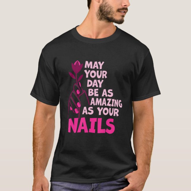 T-shirt May Your Day Be As Amazing As Your Nails Nail Tech (Devant)