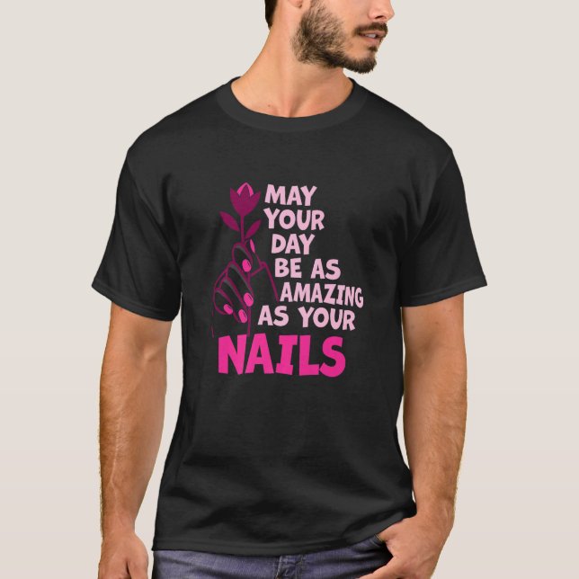 T-shirt May Your Day Be As Amazing As Your Nails Nail Tech (Devant)