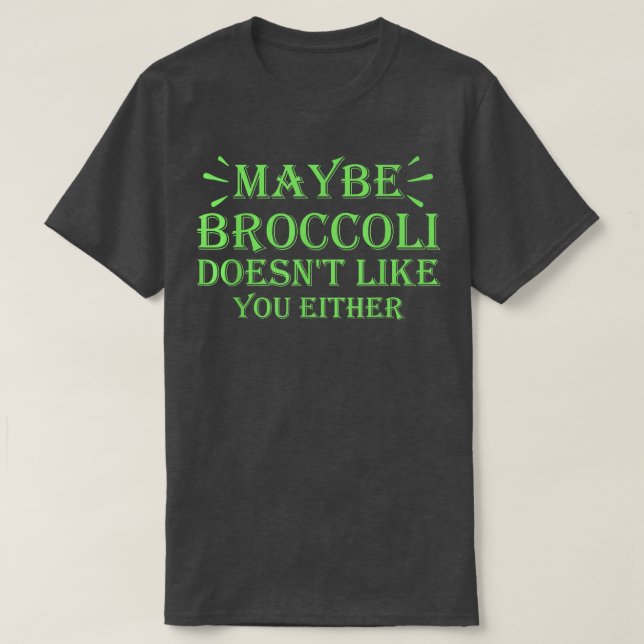 T-shirt Maybe Broccoli Doesn't Like You Either  952 (Design devant)