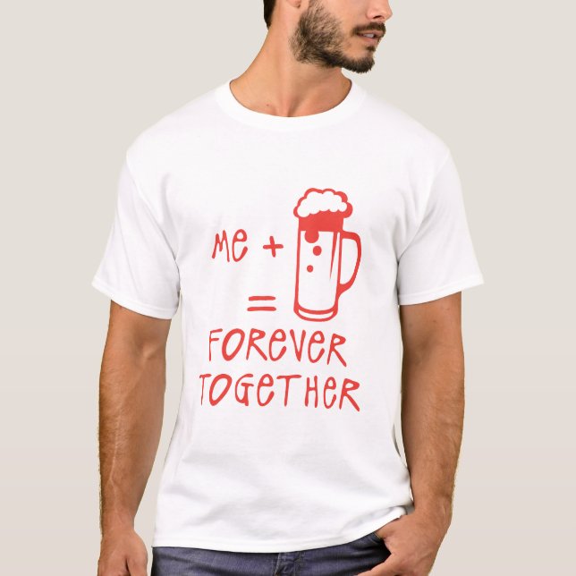 T-shirt me biere beer forever together alcool humour citat (Devant)