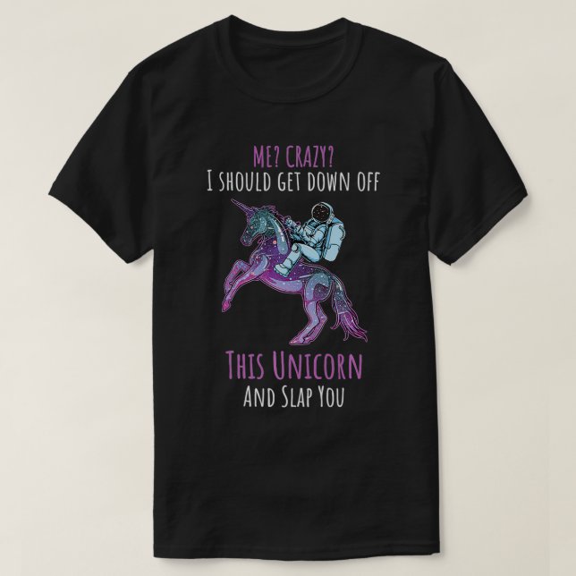 T-shirt Me Crazy Je devrais descendre de cette licorne et  (Design devant)