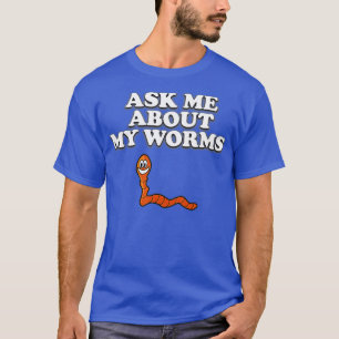 T-shirt Me Demander À Propos De Mes Worms Funny Worm