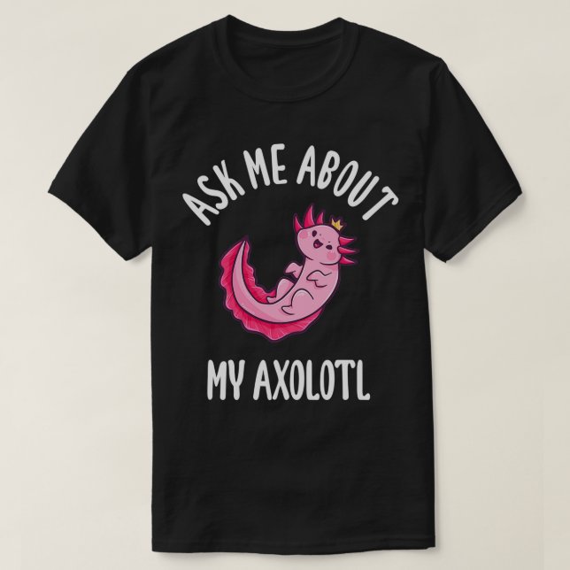 T-shirt Me Demander À Propos De Mon Axolotl (Design devant)