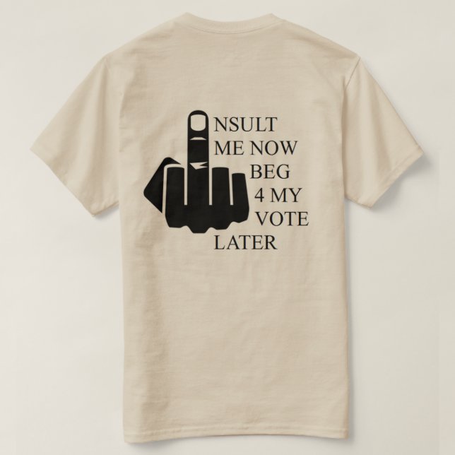 T-shirt Me insulter maintenant mendier 4 Mon vote plus tar (Design dos)