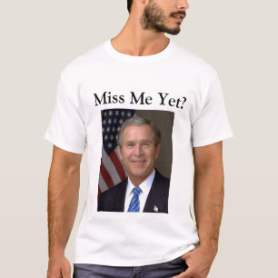 T-shirt Me Manquer ? George Bush