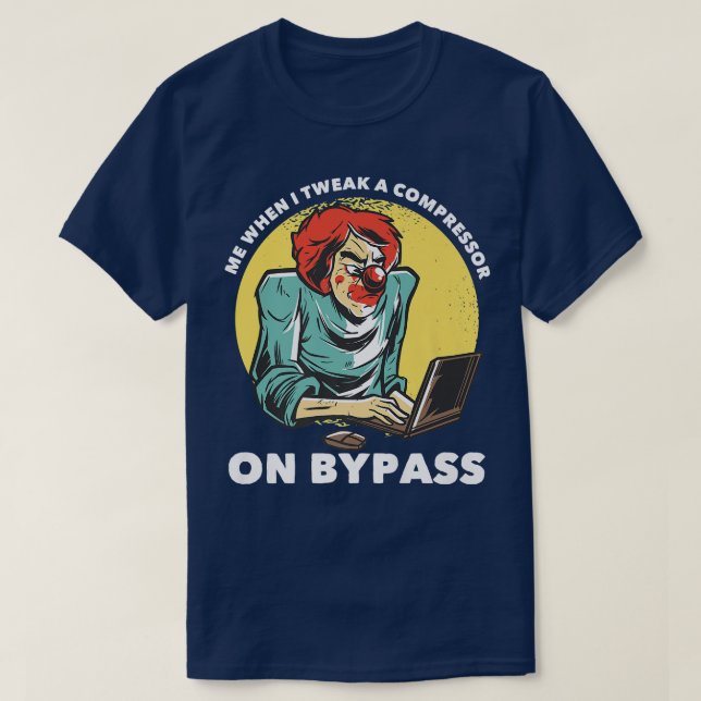 T-shirt Me When I Tweak A Compressor On Bypass Funny Music (Design devant)