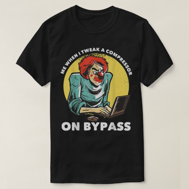 T-shirt Me When I Tweak a Compressor on Bypass Funny Music (Design devant)