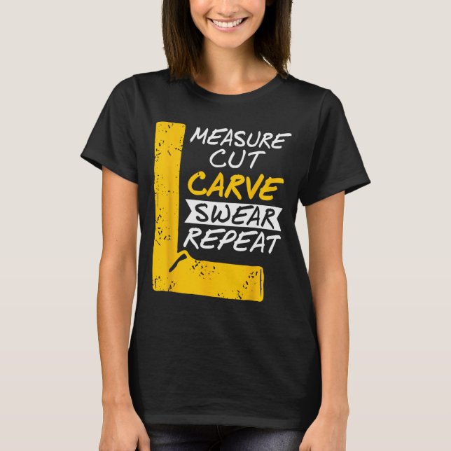 T-shirt Measure Cut Carve Swear Repeat Funny Diy Workshop  (Devant)