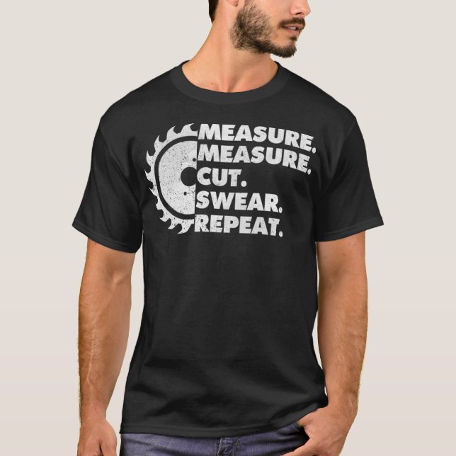 T-shirt Measure Measure Cut Sear Repeat Woodworker funny 8 (Devant)