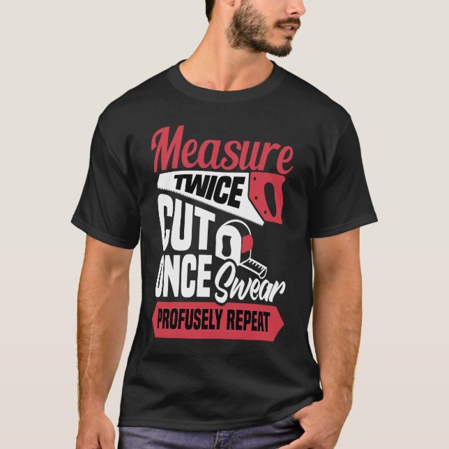 T-shirt Measure twice cut once swear profusely repeat  Car (Devant)