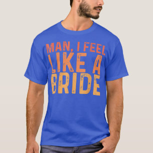 T-shirt Mec, je me sens comme une mariée ---