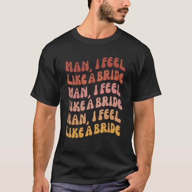 T-shirt Mec Je Me Sens Comme Une Mariée Allons Les Filles  (Devant)