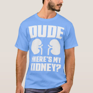 T-shirt Mec Wheres My Kidney Drôle Se Bien Chirurger Kidne