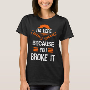 T-shirt Mécanique Je Suis Ici Parce Que Vous L'Avez Broyé