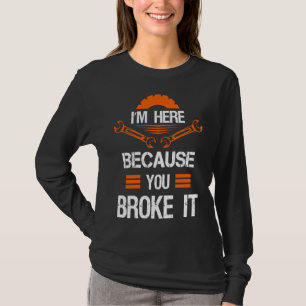 T-shirt Mécanique Je Suis Ici Parce Que Vous L'Avez Broyé