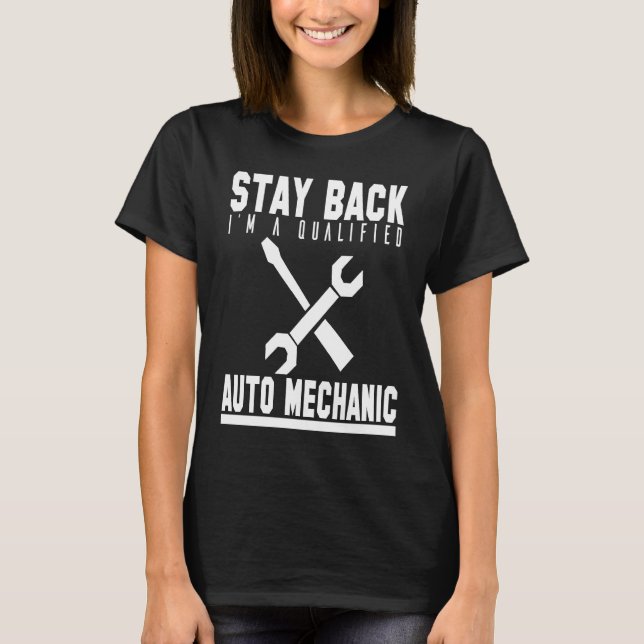 T-shirt Mechanic  Stay Back Im A Qualified Auto Mechanic (Devant)