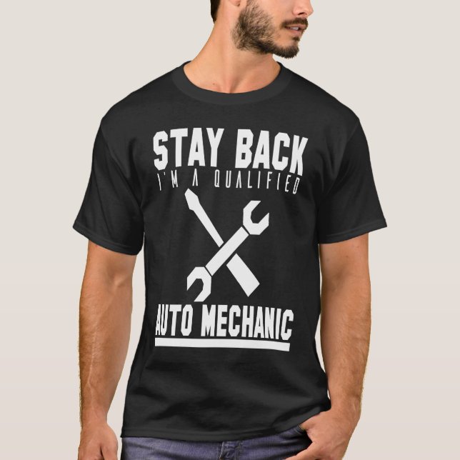 T-shirt Mechanic  Stay Back Im A Qualified Auto Mechanic (Devant)