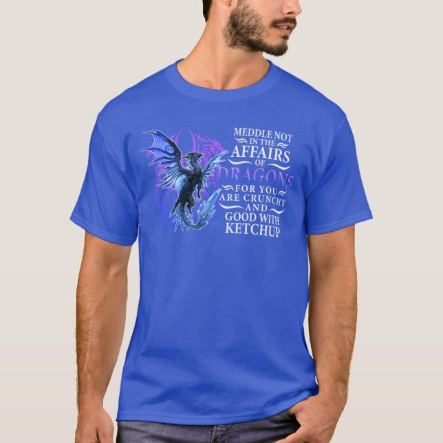 T-shirt Meddle not in the affairs of dragons for you are c (Devant)