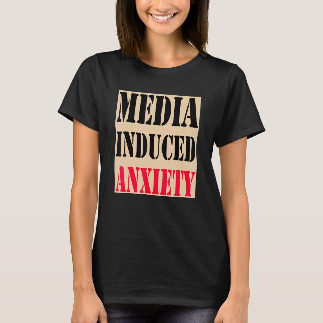 T-shirt Media Induced Anxiety  Quotes & Slogans  Political (Devant)