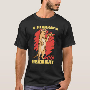 T-shirt Meerkats A Meerkat's Gotta Meerkat