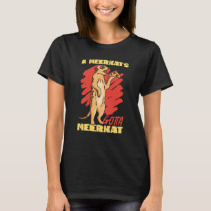 T-shirt Meerkats A Meerkat's Gotta Meerkat