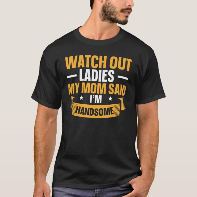 T-shirt Méfiez-vous Mesdames Ma mère dit que je suis beau (Devant)
