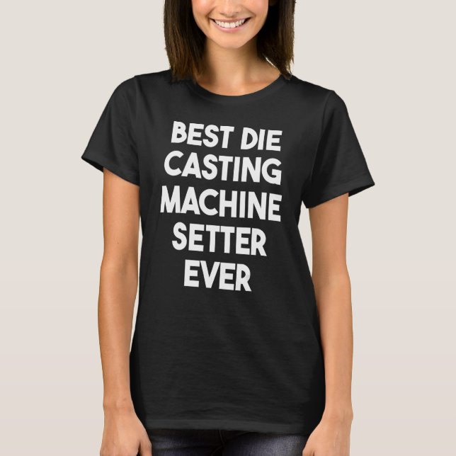 T-shirt Meilleur Die Casting Machine Setter Jamais (Devant)