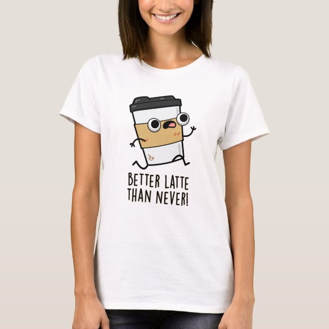 T-shirt Meilleur Latte Que Jamais Drôle Pun De Café (Devant)