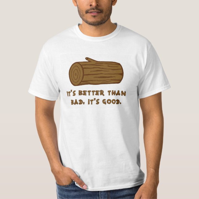 T-shirt Meilleur que le mauvais, il est bon (Devant)