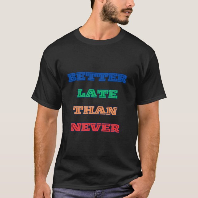 T-SHIRT MEILLEUR TARD QUE JAMAIS (Devant)