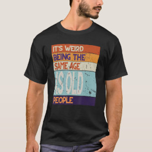 T-shirt Même âge que les personnes âgées c'est bizarre d'ê