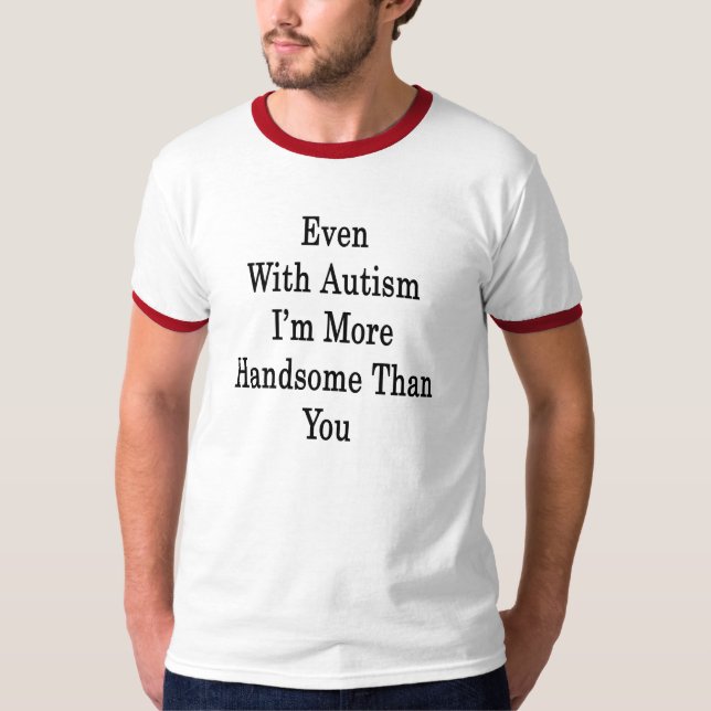 T-shirt Même avec l'autisme je suis plus beau que vous (Devant)