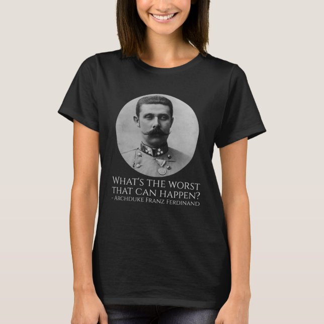 T-shirt Mème d'histoire Archduke Franz Ferdinand Première  (Devant)