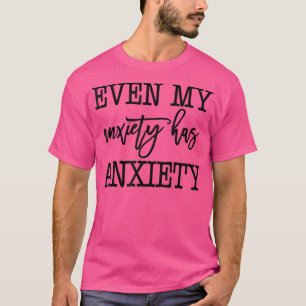 T-shirt Même Mon Anxiété A Anxiété Drôle Citation 1033