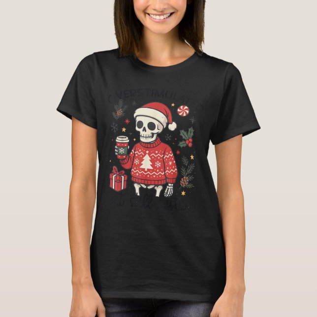 T-shirt Meme Overstimulated But Festive Skeleton Christmas (Devant)