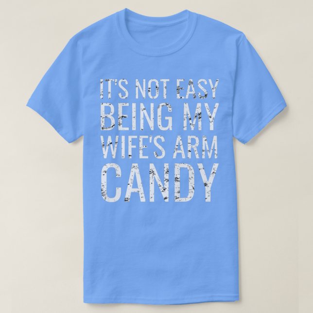 T-shirt Men It's Not Easy Being My Wife's Arm Candy Funny (Design devant)