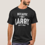 T-shirt Mens Because I'm Larry That's Why Funny<br><div class="desc">Do you know a cool Larry ? Let them know with this custom Larry name design. Personalized product for boy,  boyfriend,  father,  grandfather ou your friend. Larry name personalized product,  parfait pour le Birthday Party,  thanksgiving,  graduation et Christmas.</div>