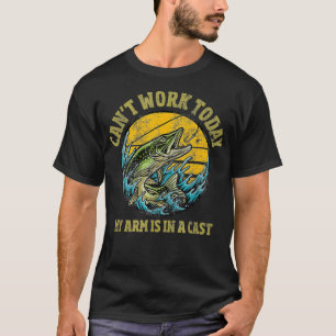T-shirt Mens Can't work today my arm is in a cast Fishing