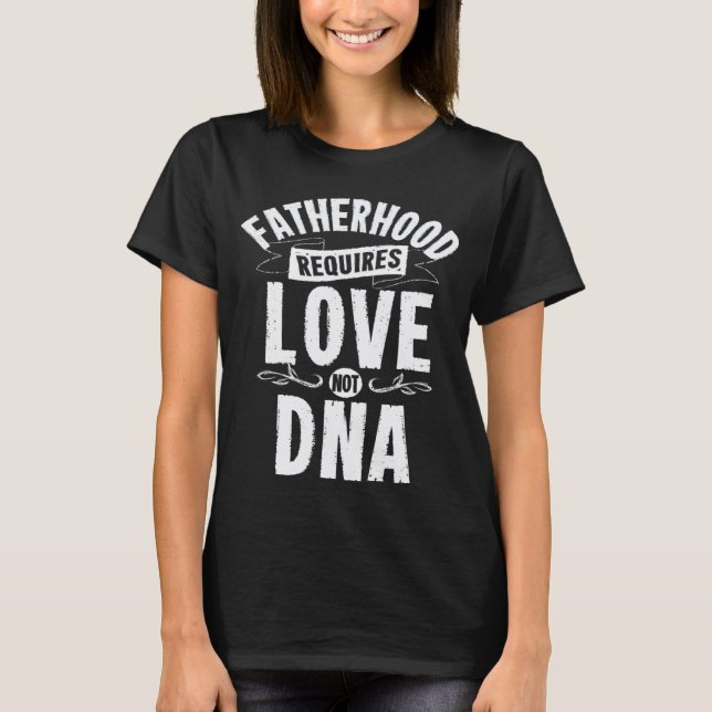 T-shirt Mens Fatherhood Requires Love Not DNA Step Dad Fat (Devant)